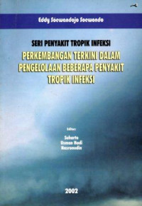 Seri Penyakit Tropik Infeksi Perkembangan Terkini dalam Pengelolaan Beberapa Penyakit Tropik Infeksi